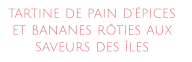 Recette de Tartine de pain d'épices et bananes rôties aux saveurs des îles